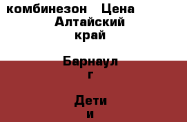 комбинезон › Цена ­ 400 - Алтайский край, Барнаул г. Дети и материнство » Детская одежда и обувь   